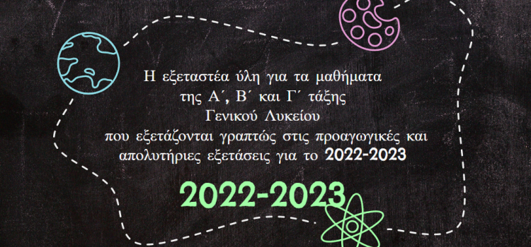 Η εξεταστέα ύλη για τα μαθήματα της Α΄, Β΄ και Γ΄ τάξης Γενικού Λυκείου που εξετάζονται γραπτώς στις προαγωγικές και απολυτήριες εξετάσεις για το 2022-2023